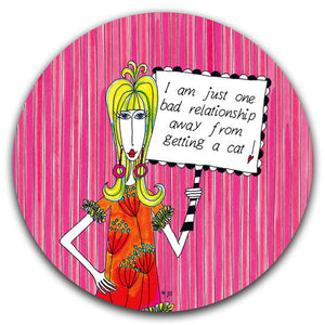 DM215-0114-I am Just one Bad-Relationship-Away-from Getting-Cat-Car Coaster by Dolly-Mama's by Joey and CJ-Bella-Co