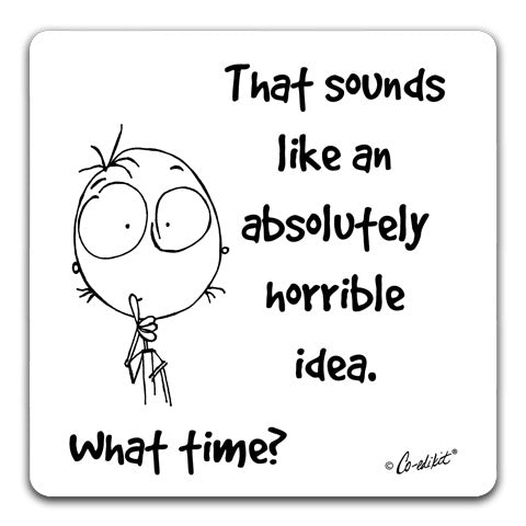 "That Sounds Like an Absolutely Horrible Idea" Drink Coaster by Co-edikit