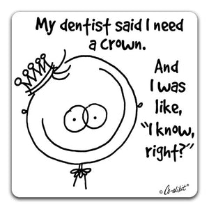 "My Dentist Said I Need A Crown" Drink Coaster by Co-edikit