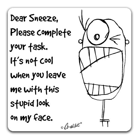 "Dear Sneeze, Please Complete" Drink Coaster by Co-edikit